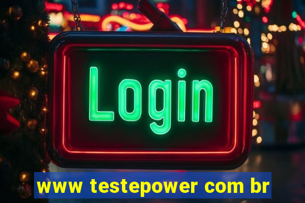 www testepower com br
